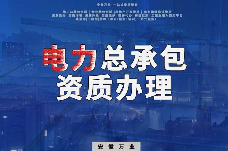 阜陽電力工程總包資質(zhì)怎么辦理？時間短，省錢